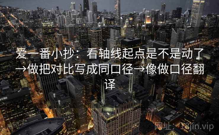 爱一番小抄：看轴线起点是不是动了→做把对比写成同口径→像做口径翻译