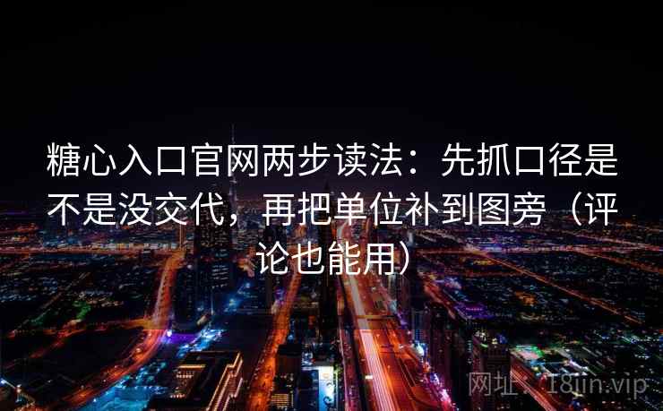 糖心入口官网两步读法：先抓口径是不是没交代，再把单位补到图旁（评论也能用）